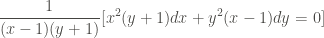 \displaystyle \frac{1}{(x-1)(y+1)} [x^2(y+1) dx + y^2 (x-1) dy = 0]