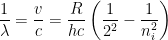 \displaystyle \frac{1}{\lambda }=\frac{v}{c}=\frac{R}{hc}\left( \frac{1}{{{2}^{2}}}-\frac{1}{n_{i}^{2}} \right)