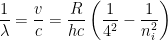 \displaystyle \frac{1}{\lambda }=\frac{v}{c}=\frac{R}{hc}\left( \frac{1}{{{4}^{2}}}-\frac{1}{n_{i}^{2}} \right)