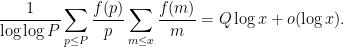 \displaystyle \frac{1}{\log\log P} \sum_{p \leq P} \frac{f(p)}{p} \sum_{m \leq x} \frac{f(m)}{m} = Q \log x + o( \log x ).