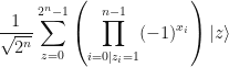 \displaystyle \frac{1}{\sqrt{2^n}} \sum_{z=0}^{2^n-1} \left(\prod_{i=0 | z_i = 1}^{n-1} (-1)^{x_i}\right) |z\rangle