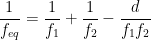 \displaystyle \frac{1}{{{f}_{eq}}}=\frac{1}{{{f}_{1}}}+\frac{1}{{{f}_{2}}}-\frac{d}{{{f}_{1}}{{f}_{2}}}