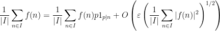 \displaystyle \frac{1}{|I|} \sum_{n \in I} f(n) = \frac{1}{|I|} \sum_{n \in I} f(n) p 1_{p|n} + O\left( \varepsilon \left(\frac{1}{|I|} \sum_{n \in I} |f(n)|^2\right)^{1/2} \right)