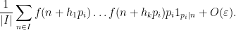 \displaystyle \frac{1}{|I|} \sum_{n \in I} f(n+h_1 p_i) \dots f(n+h_k p_i) p_i 1_{p_i|n} + O(\varepsilon).