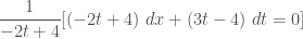 \displaystyle \frac{1}{-2t+4} [(-2t+4) \ dx + (3t-4) \ dt = 0]