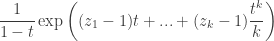 \displaystyle \frac{1}{1 - t} \exp \left( (z_1 - 1) t + ... + (z_k - 1) \frac{t^k}{k} \right)