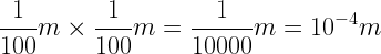 \displaystyle \frac{1}{100}m\times\frac{1}{100}m=\frac{1}{10000}m=10^{-4}m