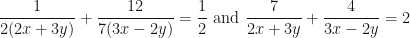 \displaystyle \frac{1}{2(2x+3y)} + \frac{12}{7(3x-2y)} = \frac{1}{2} \text{ and } \frac{7}{2x+3y} + \frac{4}{3x-2y} = 2 