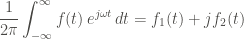 \displaystyle \frac{1}{2\pi} \int_{-\infty}^{\infty}{f(t) \, e^{j \omega t} \, dt} = f_1 (t) + jf_2(t)