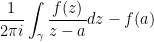 \displaystyle \frac{1}{2\pi i}\displaystyle\int_\gamma\frac{f(z)}{z-a}dz-f(a)