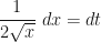 \displaystyle \frac{1}{2\sqrt{x}} \ dx = dt 