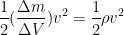 \displaystyle \frac{1}{2}(\frac{\Delta m}{\Delta V}){{v}^{2}}=\frac{1}{2}\rho {{v}^{2}}