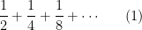 \displaystyle \frac{1}{2}+\frac{1}{4}+\frac{1}{8} + \cdots \ \ \ \ \ (1)