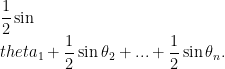 \displaystyle \frac{1}{2}\sin \\theta_1+\frac{1}{2}\sin \theta_2+...+\frac{1}{2}\sin \theta_n.
