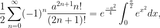 \displaystyle \frac{1}{2}\sum_{n=0}^{\infty}(-1)^n\frac{a^{2n+1}n!}{(2n+1)!}= e^{\frac{-a^2}{4}} \int_0^{\frac{a}{2}}e^{x^2}dx,