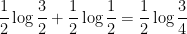 \displaystyle \frac{1}{2} \log \frac{3}{2} + \frac{1}{2} \log \frac{1}{2} = \frac{1}{2} \log \frac{3}{4}