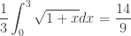 \displaystyle \frac{1}{3}\int_{0}^{3}{\sqrt{1+x}}dx=\frac{14}{9}