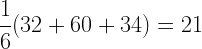 \displaystyle \frac{1}{6}(32+60+34)=21