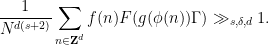 \displaystyle \frac{1}{N^{d(s+2)}} \sum_{n \in {\bf Z}^d} f(n) F(g(\phi(n)) \Gamma) \gg_{s,\delta,d} 1.