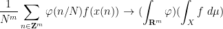\displaystyle \frac{1}{N^m} \sum_{n \in {\bf Z}^m} \varphi(n/N) f( x(n) ) \rightarrow (\int_{{\bf R}^m} \varphi) (\int_X f\ d\mu)
