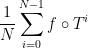\displaystyle \frac{1}{N} \sum_{i=0}^{N-1} f \circ T^i 