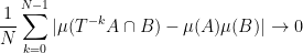 \displaystyle \frac{1}{N} \sum_{k=0}^{N-1} | \mu( T^{-k} A \cap B ) - \mu(A) \mu(B) | \rightarrow 0 