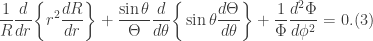 \displaystyle \frac{1}{R}\frac{d}{dr}\bigg\{r^{2}\frac{dR}{dr}\bigg\}+\frac{\sin{\theta}}{\Theta}\frac{d}{d\theta}\bigg\{\sin{\theta}\frac{d\Theta}{d\theta}\bigg\}+\frac{1}{\Phi}\frac{d^{2}\Phi}{d\phi^{2}}=0.(3)