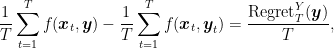 \displaystyle \frac{1}{T}\sum_{t=1}^T f({\boldsymbol x}_t,{\boldsymbol y}) - \frac{1}{T}\sum_{t=1}^T f({\boldsymbol x}_t, {\boldsymbol y}_t) = \frac{\text{Regret}^{Y}_T({\boldsymbol y})}{T}, 