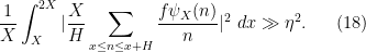 \displaystyle \frac{1}{X} \int_X^{2X} |\frac{X}{H} \sum_{x \leq n \leq x+H} \frac{f \psi_X(n)}{n}|^2\ dx \gg \eta^2. \ \ \ \ \ (18)