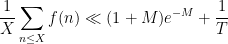 \displaystyle \frac{1}{X} \sum_{n \leq X} f(n) \ll (1+M) e^{-M} + \frac{1}{T}