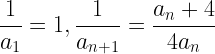 \displaystyle \frac{1}{a_1}=1,\frac{1}{a_{n+1}}=\frac{a_n+4}{4a_n}