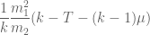 \displaystyle \frac{1}{k} \frac{m_1^2}{m_2} (k - T - (k-1) \mu)