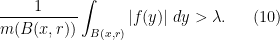 \displaystyle \frac{1}{m(B(x,r))} \int_{B(x,r)} |f(y)|\ dy > \lambda. \ \ \ \ \ (10)