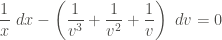 \displaystyle \frac{1}{x} \ dx - \left(\frac{1}{v^3} + \frac{1}{v^2} + \frac{1}{v} \right) \ dv = 0