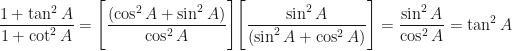 \displaystyle \frac{1 + \tan^2 A}{1 + \cot^2 A}  = \Bigg[  \frac{(\cos^2 A + \sin^2 A)}{\cos^2 A}  \Bigg]  \Bigg[  \frac{\sin^2A}{(\sin^2 A + \cos^2 A)}  \Bigg] =  \frac{\sin^2 A}{ \cos^2 A}  = \tan^2 A 