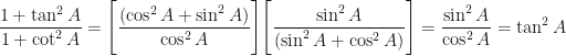 \displaystyle \frac{1 + \tan^2 A}{1 + \cot^2 A} = \Bigg[  \frac{(\cos^2 A + \sin^2 A)}{\cos^2 A}  \Bigg]  \Bigg[   \frac{\sin^2A}{(\sin^2 A + \cos^2 A)}  \Bigg] =  \frac{\sin^2 A}{ \cos^2 A}  = \tan^2 A 