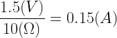 \displaystyle \frac{1.5(V)}{10(\Omega)}=0.15(A)