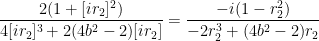 \displaystyle \frac{2(1+[ir_2]^2)}{4 [ir_2]^3 + 2(4b^2-2) [ir_2]} = \displaystyle \frac{-i(1-r_2^2)}{-2r_2^3 + (4b^2-2) r_2}