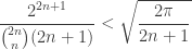 \displaystyle \frac{2^{2n+1}}{{2n \choose n}(2n+1)} < \sqrt{\frac{2\pi}{2n+1}}