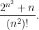 \displaystyle \frac{2^{n^2}+n}{(n^2)!}.
