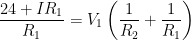\displaystyle \frac{24+I{{R}_{1}}}{{{R}_{1}}}={{V}_{1}}\left( \frac{1}{{{R}_{2}}}+\frac{1}{{{R}_{1}}} \right)