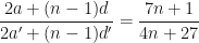 \displaystyle \frac{2a + (n-1)d}{2a' + (n-1)d'} = \frac{7n+1}{4n+27} 