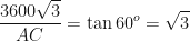 \displaystyle \frac{3600\sqrt{3}}{AC}  = \tan 60^o = \sqrt{3} 