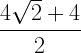 \displaystyle \frac{4\sqrt{2}+4}{2}
