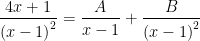 \displaystyle \frac{4x+1}{{{(x-1)}^{2}}}=\frac{A}{x-1}+\frac{B}{{{(x-1)}^{2}}}