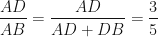 \displaystyle \frac{AD }{AB} = \frac{AD }{AD+DB} = \frac{3}{ 5} 