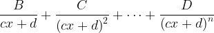\displaystyle \frac{B}{cx+d}+\frac{C}{\left (cx+d \right )^{2}}+\cdots +\frac{D}{\left (cx+d \right )^{n}} 