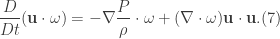 \displaystyle \frac{D}{Dt}(\textbf{u}\cdot \omega)=-\nabla \frac{P}{\rho}\cdot \omega + (\nabla \cdot \omega)\textbf{u}\cdot \textbf{u}. (7)