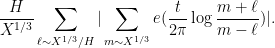 \displaystyle \frac{H}{X^{1/3}} \sum_{\ell \sim X^{1/3}/H} |\sum_{m \sim X^{1/3}} e( \frac{t}{2\pi} \log \frac{m+\ell}{m-\ell} )|.