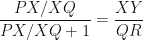 \displaystyle \frac{PX/XQ}{PX/XQ+1} = \frac{XY}{QR} 